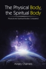 Image for Physical Body, the Spiritual Body: Physical and Spiritual Bodies Compared