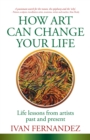 Image for How Art Can Change Your Life: Life Lessons from Artists Past and Present