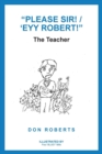 Image for &quot;Please Sir! / &#39;Eyy Robert!&quot; : The Teacher