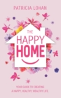 Image for Happy Home : Your Guide To Creating A Happy, Healthy, Wealthy Life