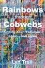 Image for Rainbows Through Cobwebs : Finding Your &#39;Fabulous&#39; Again...And Again