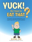 Image for Yuck! - Do I Have to Eat That?: Are Grown-Ups Just Saying This or Is It Really Important That I Eat Healthily?