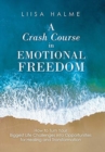 Image for A Crash Course in Emotional Freedom : How to Turn Your Biggest Life Challenges into Opportunities for Healing and Transformation