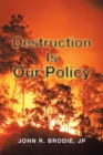 Image for Destruction Is Our Policy