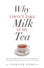 Image for Why I Don&#39;t Take Milk in My Tea: Stories of My Young Life Growing Up in Fleetwood, a Small Fishing Town. With a Splash of Family History and Some Ancestors to Sweeten the Brew