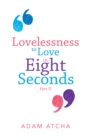 Image for Lovelessness to Love in Eight Seconds: Part Ii