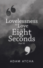 Image for Lovelessness to Love in Eight Seconds: Part Vi