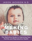 Image for Making Babies : The Definitive Guide to Improving Your Fertility and Reproductive Health