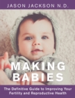 Image for Making Babies: The Definitive Guide to Improving Your       Fertility and Reproductive Health