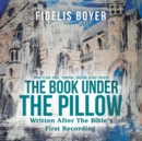 Image for The Book Under the Pillow : Written After the Bible&#39;s First Recording.