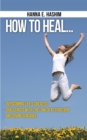 Image for How to Heal: Overcoming Life&#39;s Greatest Challenges with the Law of Attraction and Divine Guidance