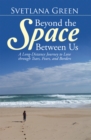 Image for Beyond the Space Between Us: A Long-Distance Journey to Love Through Tears, Fears, and Borders