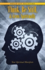 Image for Think, Be Still, &amp; Grow Spiritually: Your Spiritual Manifesto