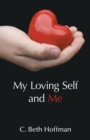 Image for My Loving Self and Me : A Compilation of Stories, Poems and practice pages for Youth Ages Eight through Thirteen about Integrity, Spirituality, and Connecting with God Within