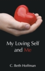 Image for My Loving Self and Me: A Compilation of Stories, Poems and Practice Pages for Youth Ages Eight Through Thirteen About Integrity, Spirituality, and Connecting with God Within