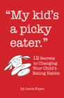 Image for My Kid&#39;s a Picky Eater: Twelve Secrets to Changing Your Child&#39;s Eating Habits