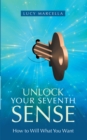Image for Unlock Your Seventh Sense: How to Will What You Want