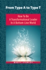 Image for From Type a to Type T: How to Be a Transformational Leader in a Bottom-Line World