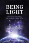 Image for Being Light Beyond the Veil of the Golden Age: A Light Server&#39;s Guide to Harnessing the Energies of the New Earth