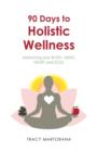 Image for 90 Days to Holistic Wellness : balancing your BODY, MIND, HEART and SOUL