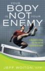 Image for Your Body Is Not Your Enemy : A New Guide to Getting Over Your Self and Enjoying Optimal Health