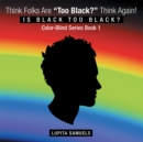 Image for Think Folks Are &amp;quot;Too Black?&amp;quot; Think Again!: Is Black Too Black