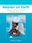 Image for Heaven on Earth: Spiritual Healing in Ancestral Genetic Memory