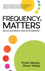 Image for Frequency Matters (R): Be a Contributor, Not an Employee!