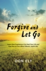 Image for Forgive and Let Go: Learn How Forgiveness Can Heal Your Life and Free You to Live a More Vibrant, Joyful Life!
