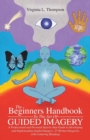 Image for The Beginners Handbook To The Art Of Guided Imagery : A Professional and Personal Step-by-Step Guide to Developing and Implementing Guided Imagery. 23 Written Imageries with Centering Readings