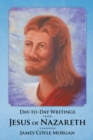 Image for Day-To-Day Writings from Jesus of Nazareth Through James Coyle Morgan