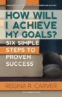 Image for How Will I Achieve My Goals?: Six Simple Steps to Proven Success