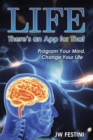 Image for Life ...There&#39;s an App for That: Program Your Mind. Change Your Life