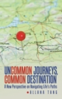 Image for Uncommon Journeys, Common Destination: A New Perspective on Navigating Life&#39;s Paths
