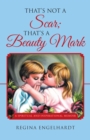 Image for That&#39;s Not a Scar; That&#39;s a Beauty Mark: A Spiritual and Inspirational Memoir