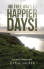Image for 100 Free Ways to Happier Days!: Achieve Happiness.