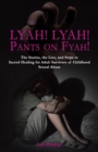Image for Lyah! Lyah! Pants on Fyah! : The Stories, the Lies, and Steps to Sacred Healing for Adult Survivors of Childhood Sexual Abuse