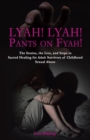 Image for Lyah! Lyah! Pants on Fyah!: The Stories, the Lies, and Steps to Sacred Healing for Adult Survivors of Childhood Sexual Abuse