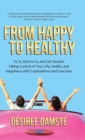 Image for From Happy to Healthy : Try It, Stick to It, and Get Results! Taking Control of Your Life, Health, and Happiness with Explanations and Exercises
