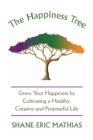 Image for The Happiness Tree : Grow Your Happiness by Cultivating a Healthy, Creative and Purposeful Life