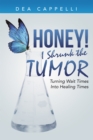 Image for Honey! I Shrunk the Tumor: Turning Wait Times into Healing Times
