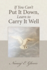 Image for If You Can&#39;T Put It Down, Learn to Carry It Well