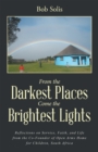 Image for From the Darkest Places Come the Brightest Lights: Reflections on Service, Faith, and Life from the Co-Founder of Open Arms Home for Children, South Africa