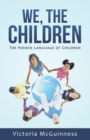 Image for We, the Children: The Hidden Language of Children
