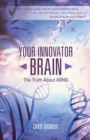 Image for Your Innovator Brain: The Truth About Adhd