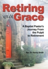 Image for Retiring With Grace : A Baptist Pastor&#39;s Journey From the Pulpit to Retirement