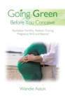 Image for Going Green Before You Conceive : Revitalize Fertility, Radiate During Pregnancy, Birth and Beyond