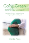 Image for Going Green Before You Conceive: Revitalize Fertility,Radiate During Pregnancy, Birth and Beyond