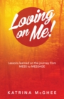 Image for Loving on Me!: Lessons Learned on the Journey from Mess to Message