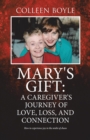 Image for Mary&#39;s Gift : A Caregiver&#39;s Journey of Love, Loss, and Connection: How to experience joy in the midst of chaos